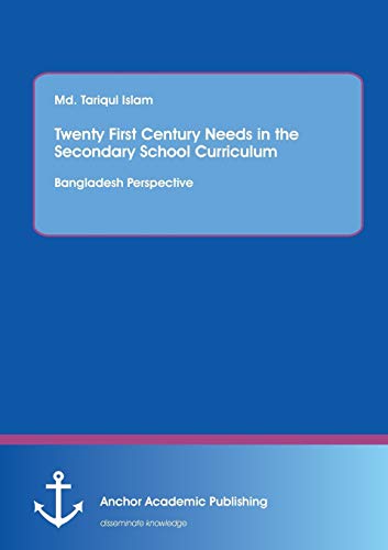 Twenty First Century Needs In The Secondary School Curriculum Banglaesh Perspec [Paperback]