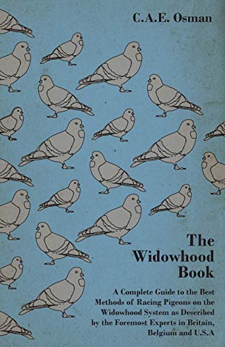 Widowhood Book - A Complete Guide to the Best Methods of Racing Pigeons on the W [Unknown]
