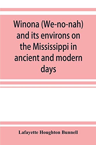 Winona (We-No-nah) and Its Environs on the Mississippi in Ancient and Modern Day [Paperback]