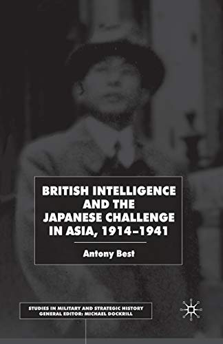 British Intelligence and the Japanese Challenge in Asia, 19141941 [Paperback]