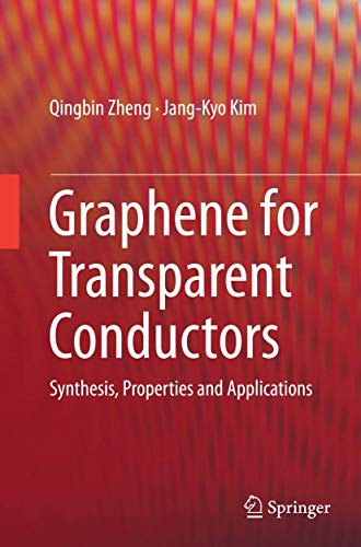 Graphene for Transparent Conductors Synthesis, Properties and Applications [Paperback]