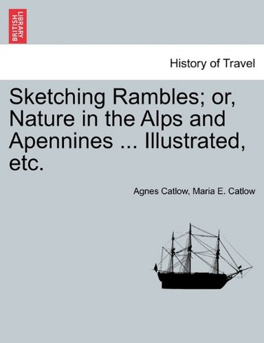 Sketching Rambles or, Nature in the Alps and Apennines ... Illustrated, Etc [Paperback]