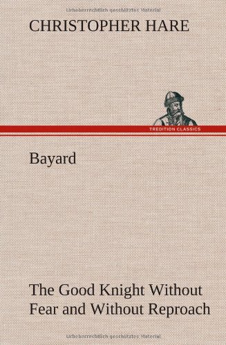 Bayard  The Good Knight Without Fear and Without Reproach [Hardcover]