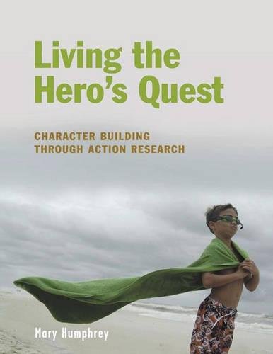 Living The Hero's Quest Character Building Through Action Research [Paperback]