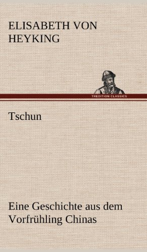 Tschun - Eine Geschichte Aus Dem Vorfruhling Chinas (german Edition) [Hardcover]