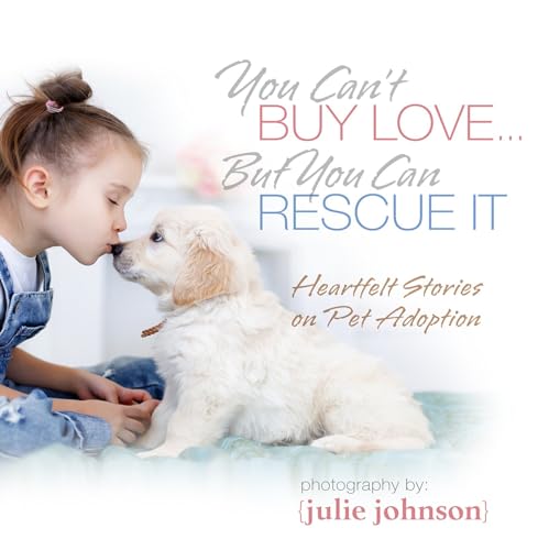 You Can't Buy Love ... But You Can Rescue It Heartfelt Stories on Pet Adoption [Hardcover]