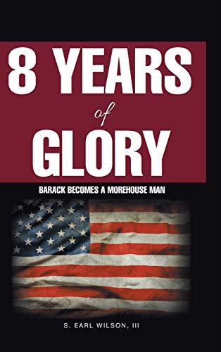 8 Years of Glory  Barack Becomes a Morehouse Man [Hardcover]