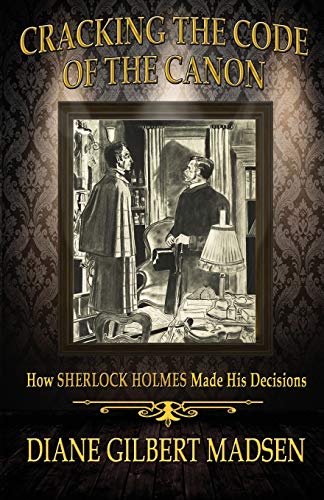 Cracking The Code Of The Canon - How Sherlock Holmes Made His Decisions [Paperback]