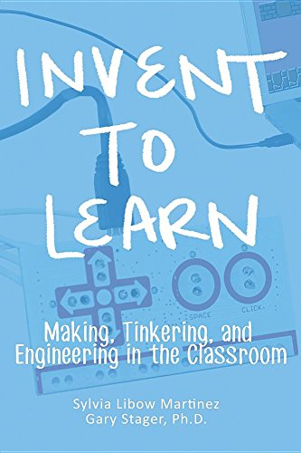 Invent to Learn  Making, Tinkering, and Engineering in the Classroom [Hardcover]