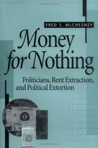 Money for Nothing Politicians, Rent Extraction, and Political Extortion [Hardcover]