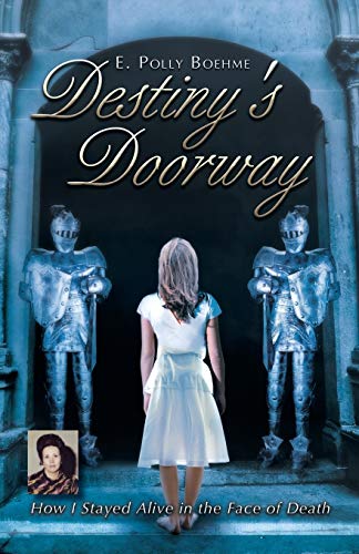 Destiny's Doorway How I Stayed Alive In The Face Of Death [Paperback]