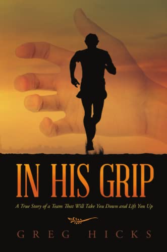In His Grip A True Story Of A Team That Will Take You Down And Lift You Up [Paperback]