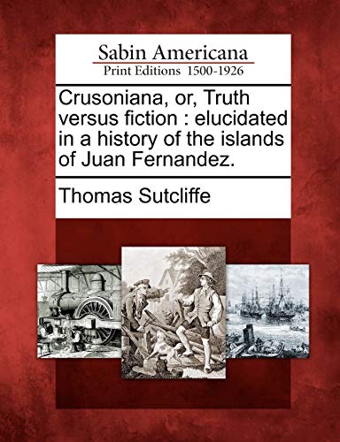 Crusoniana, or, Truth Versus Fiction  Elucidated in a History of the Islands of [Paperback]