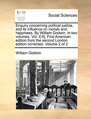 Enquiry Concerning Political Justice, and Its Influence on Morals and Happiness  [Paperback]