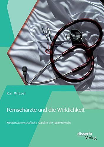 Fernsehrzte Und Die Wirklichkeit - Medienwissenschaftliche Aspekte Der Patiente [Paperback]