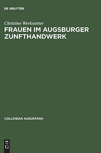 Frauen Im Augsburger Zunfthandwerk  Arbeit, Arbeitsbeziehungen und Geschlechter [Hardcover]