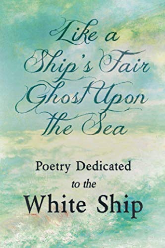 Like A Ship's Fair Ghost Upon The Sea - Poetry Dedicated To The White Ship