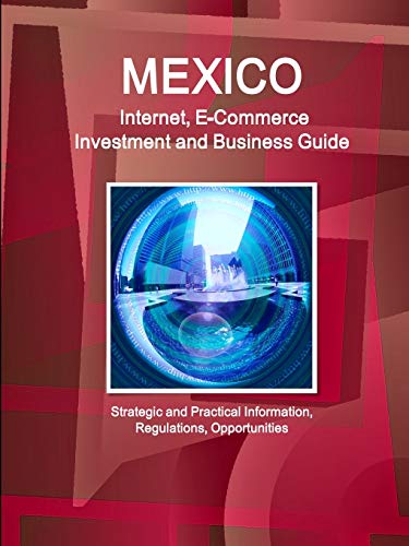 Mexico Internet and E-Commerce Investment and Business Guide  Regulations and O [Paperback]