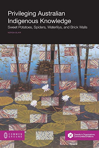 Privileging Australian Indigenous Knowledge Sweet Potatoes, Spiders, Waterlilys [Paperback]