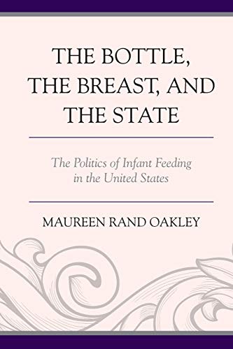The Bottle, the Breast, and the State The Politics of Infant Feeding in the Uni [Paperback]