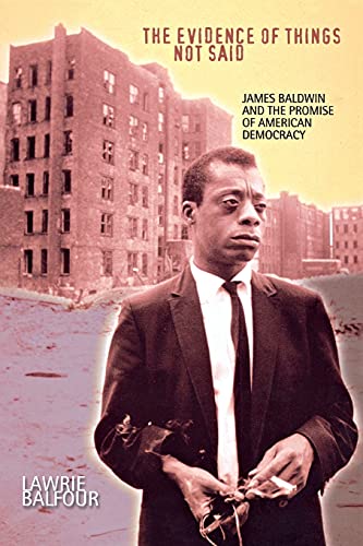 The Evidence Of Things Not Said James Baldwin And The Promise Of American Democ [Paperback]