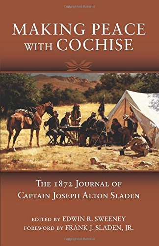 Making Peace With Cochise The 1872 Journal Of Captain Joseph Alton Sladen [Paperback]