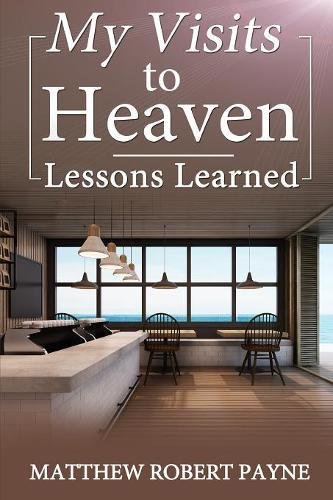 My Visits To Heaven- Lessons Learned [Paperback]