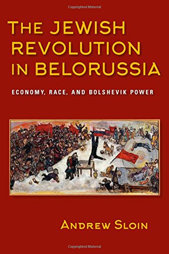 The Jewish Revolution in Belorussia Economy, Race, and Bolshevik Power [Hardcover]