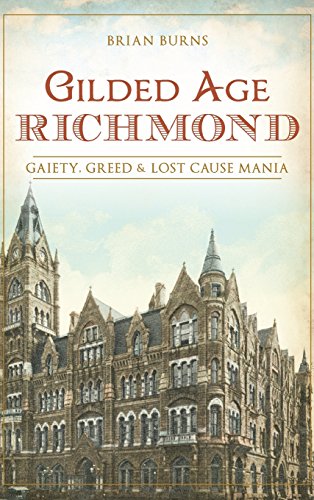 Gilded Age Richmond  Gaiety, Greed & Lost Cause Mania [Hardcover]