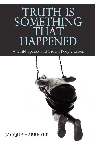 Truth Is Something that Happened  A Child Speaks and Grown People Listen [Paperback]