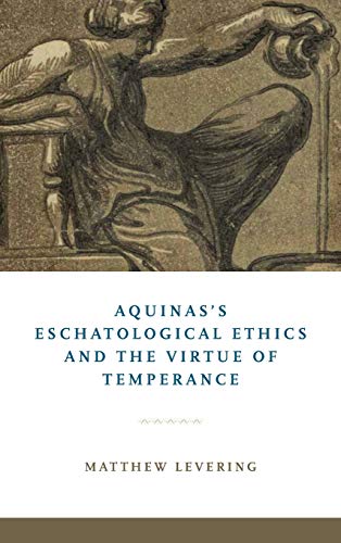 Aquinas's Eschatological Ethics and the Virtue of Temperance [Hardcover]