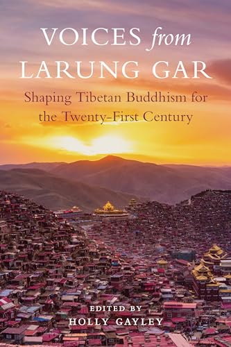Voices from Larung Gar Shaping Tibetan Buddhism for the Twenty-First Century [Paperback]