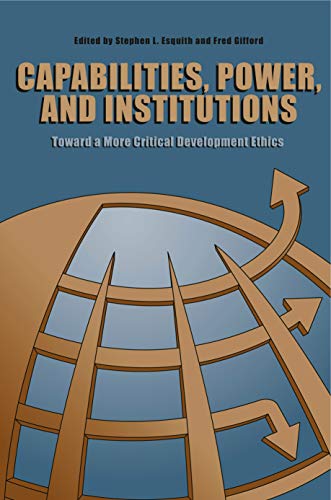 Capabilities, Power, and Institutions Toward a More Critical Development Ethics [Paperback]