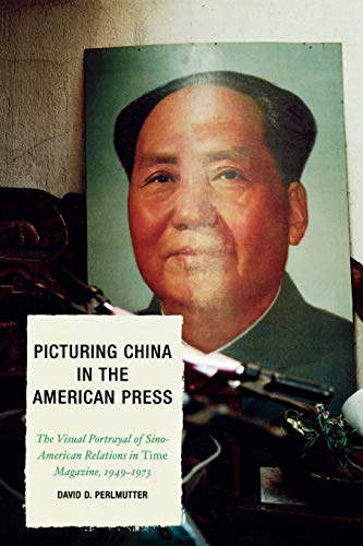 Picturing China in the American Press The Visual Portrayal of Sino-American Rel [Paperback]