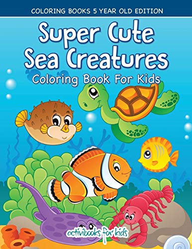 Super Cute Sea Creatures Coloring Book for Kids - Coloring Books 5 Year Old Edit [Paperback]