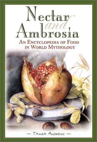Nectar And Ambrosia An Encyclopedia Of Food In World Mythology [Hardcover]