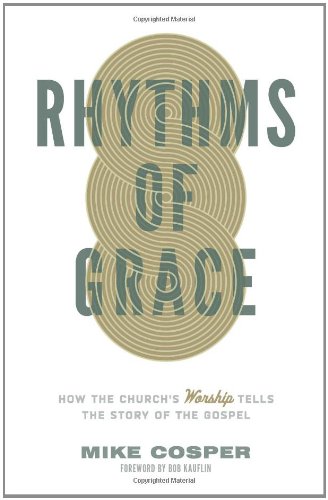 Rhythms Of Grace How The Church's Worship Tells The Story Of The Gospel [Paperback]