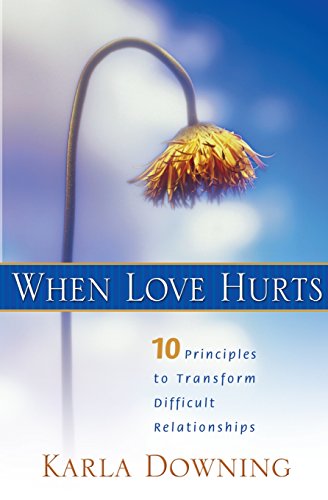 When Love Hurts 10 Principles to Transform Difficult Relationships [Paperback]