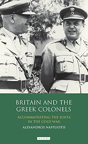 Britain and the Greek Colonels Accommodating the Junta in the Cold War [Hardcover]