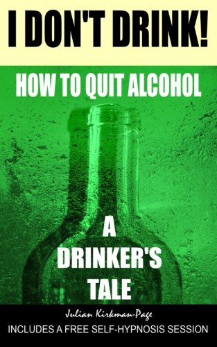 I Don't Drink How To Quit Alcohol - A Drinker's Tale [Paperback]