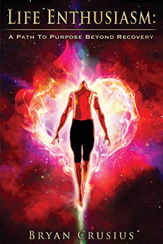 Life Enthusiasm A Path To Purpose Beyond Recovery [Paperback]