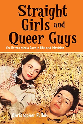 Straight Girls and Queer Guys The Hetero Media Gaze in Film and Television [Paperback]