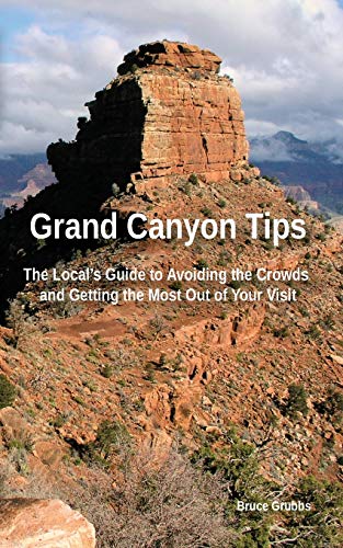 Grand Canyon Tips The Local's Guide To Avoiding The Crowds And Getting The Most [Paperback]