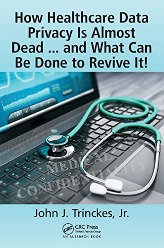 How Healthcare Data Privacy Is Almost Dead ... and What Can Be Done to Revive It [Paperback]