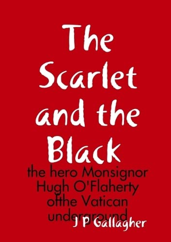 Scarlet And The A Black  The Hero Monsignor Hugh O'Flaherty Ofthe Vatican Under