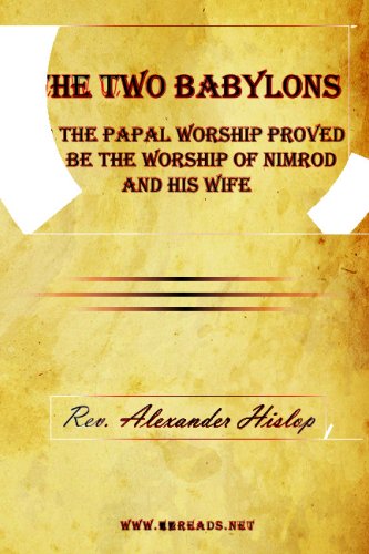 The Two Babylons Or The Papal Worship Proved To Be The Worship Of Nimrod And His [Paperback]