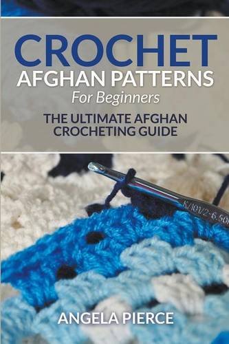 Crochet Afghan Patterns For Beginners The Ultimate Afghan Crocheting Guide [Paperback]