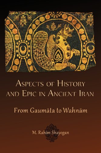 Aspects of History and Epic in Ancient Iran From Gaumta to Wahnm [Paperback]