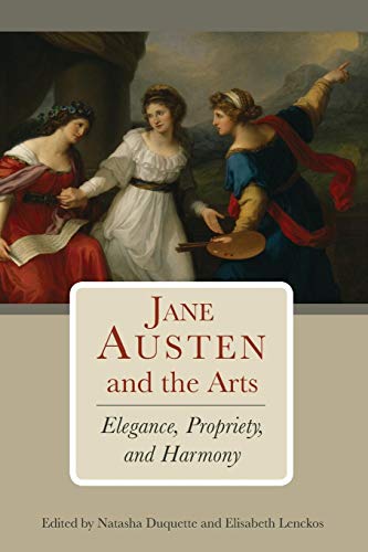 Jane Austen and the Arts Elegance, Propriety, and Harmony [Paperback]