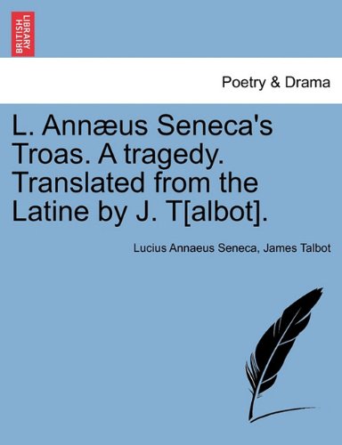 L Annus Seneca's Troas a Tragedy Translated from the Latine by J T[Albot] [Paperback]